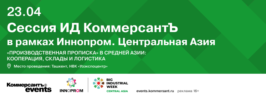 Сессия ИД КоммерсантЪ в рамках Иннопром. «ПРОИЗВОДСТВЕННАЯ ПРОПИСКА» В СРЕДНЕЙ АЗИИ: КООПЕРАЦИЯ, СКЛАДЫ И ЛОГИСТИКА