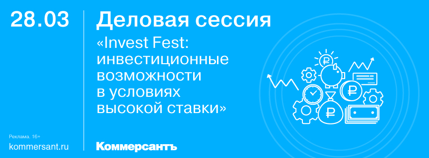 Деловая сессия «Invest Fest: инвестиционные возможности в условиях высокой ставки»